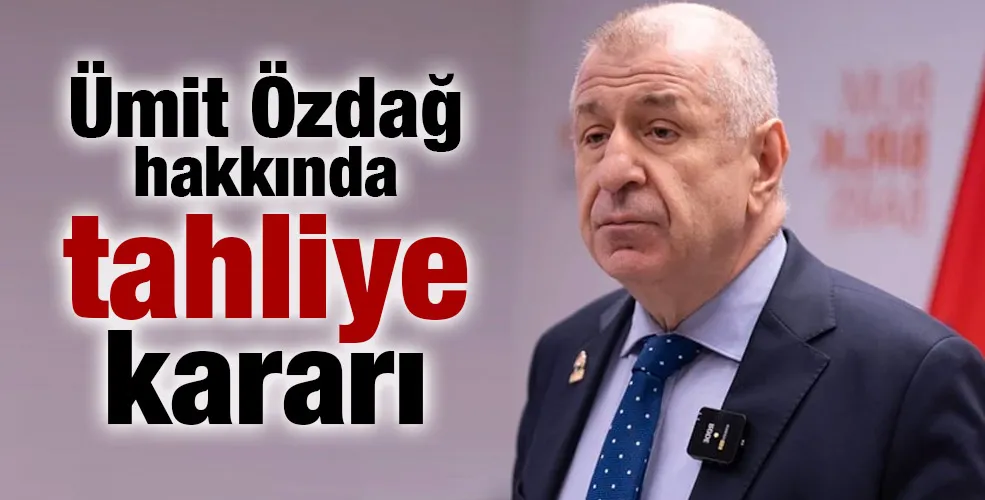 Ümit Özdağ hakkında tahliye kararı