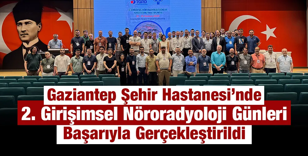 Gaziantep Şehir Hastanesi’nde 2. Girişimsel Nöroradyoloji Günleri Başarıyla Gerçekleştirildi