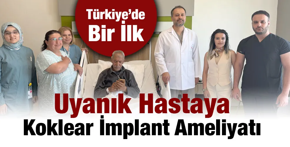 Türkiye’de Bir İlk: Uyanık Hastaya Koklear İmplant Ameliyatı