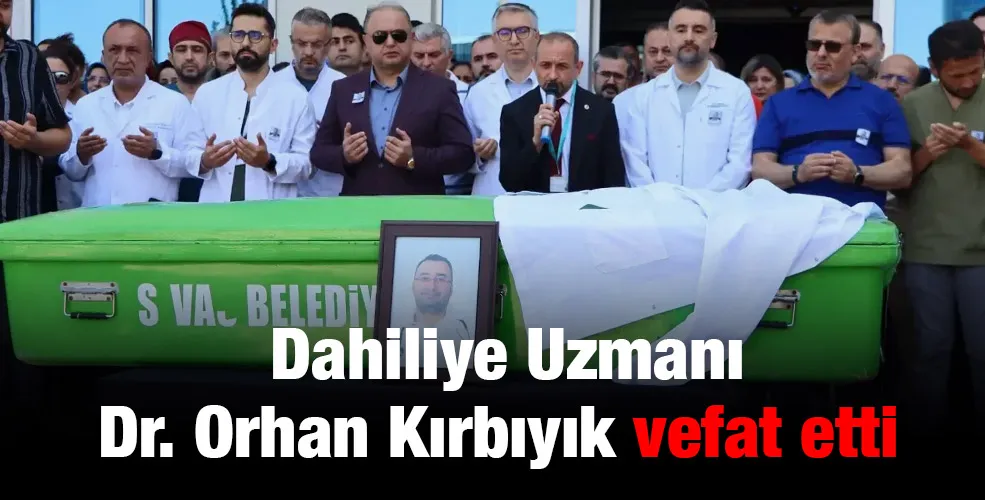  Dahiliye Uzmanı Dr. Orhan Kırbıyık vefat etti 