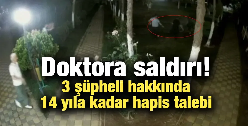 Doktora saldırı! 3 şüpheli hakkında 14 yıla kadar hapis talebi