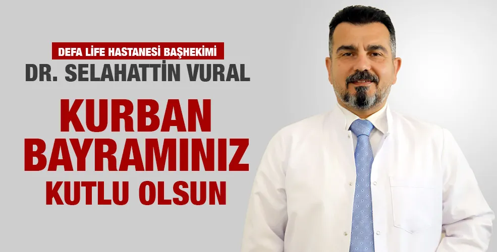 DEFA LİFE HASTANESİ BAŞHEKİMİ DR. SELAHATTİN VURAL: 