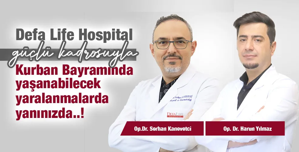 Defa Life Hospital güçlü kadrosuyla Kurban Bayramında yaşanabilecek yaralanmalarda yanınızda..!