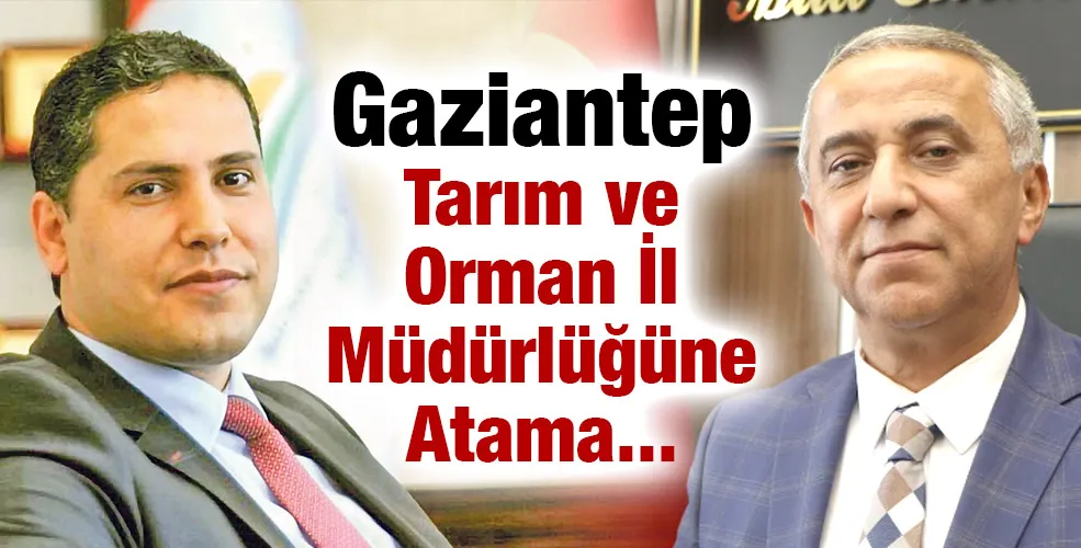 Gaziantep Tarım ve Orman İl Müdürlüğüne Atama...