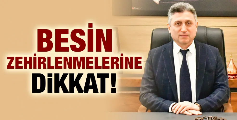 BESİN ZEHİRLENMELERİNE DİKKAT!