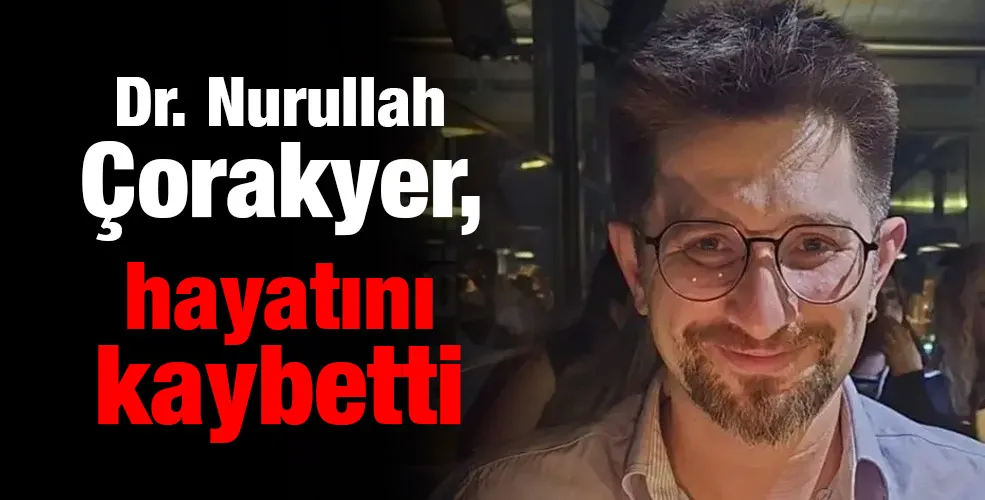 Dr. Nurullah Çorakyer, hayatını kaybetti