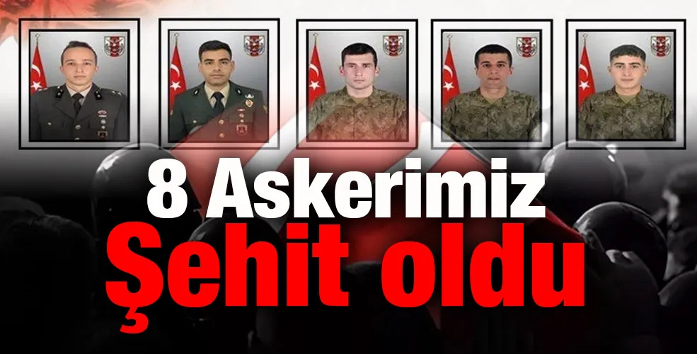 8 Askerimiz Şehit oldu 