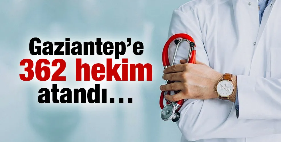 Gaziantep’e 362 hekim atandı…
