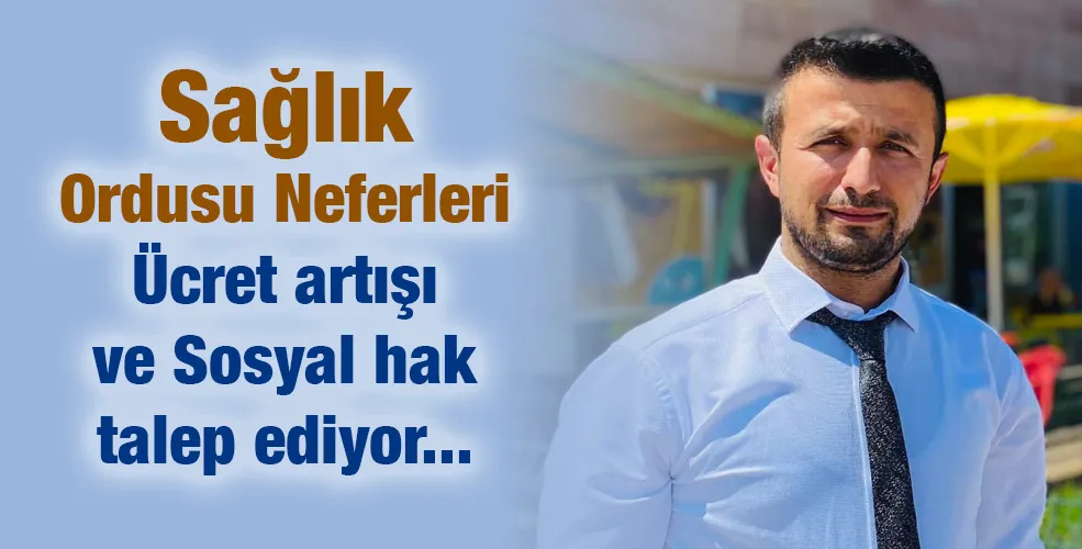 Sağlık Ordusu Neferleri Ücret artışı ve Sosyal hak talep ediyor