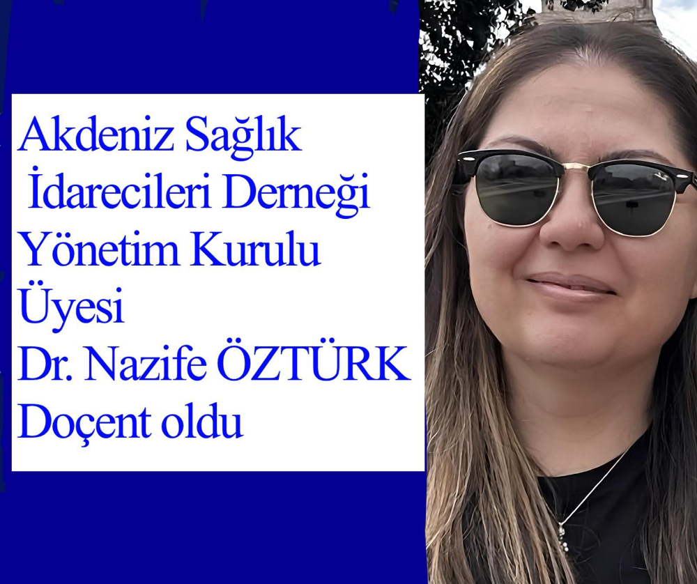 Akdeniz Sağlık İdarecileri Derneği Yönetim Kurulu Üyesi Dr. Nazife ÖZTÜRK Doçent oldu