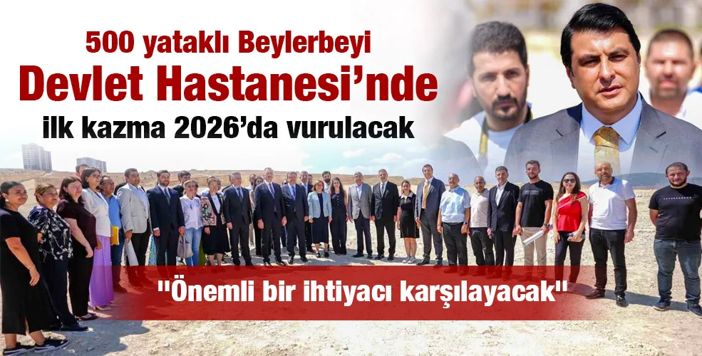 500 yataklı Beylerbeyi Devlet Hastanesi’nde ilk kazma 2026’da vurulacak