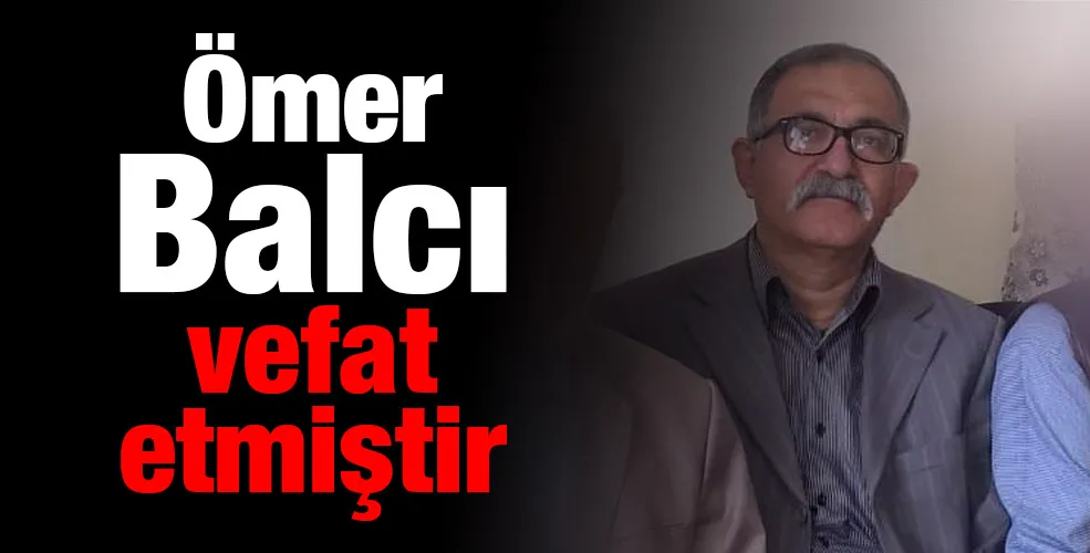 Ömer Balcı vefat etmiştir 