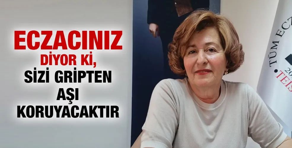 ECZACINIZ DİYOR Kİ, SİZİ GRİPTEN AŞI KORUYACAKTIR