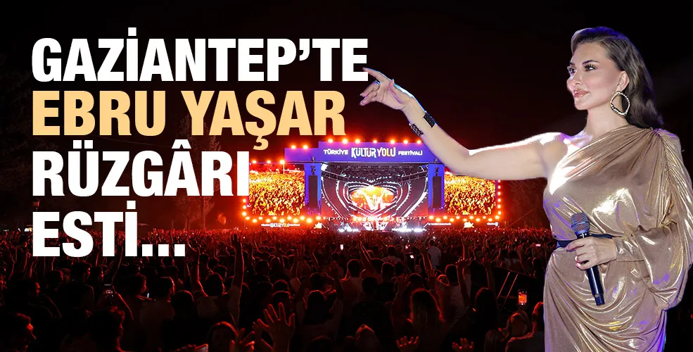 GAZİANTEP’TE EBRU YAŞAR RÜZGÂRI ESTİ
