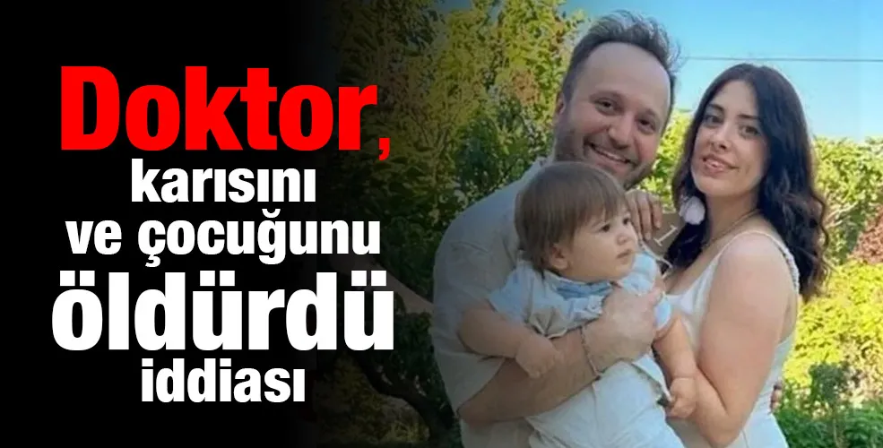 Doktor, karısını ve çocuğunu öldürdü iddiası