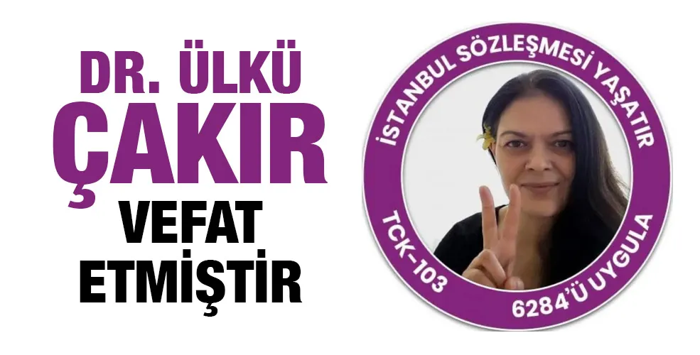 Dr. Ülkü Çakır vefat etmiştir 