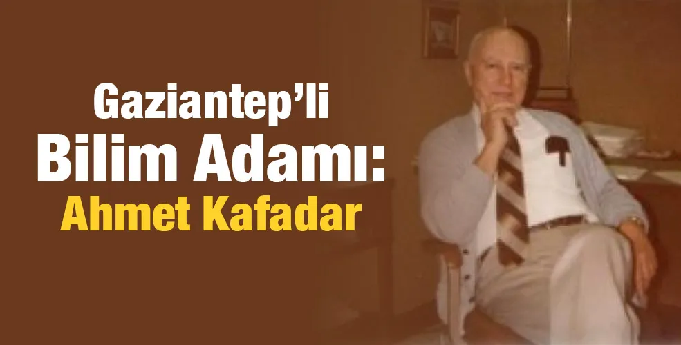 Gaziantep’li Bilim Adamı: Ahmet Kafadar