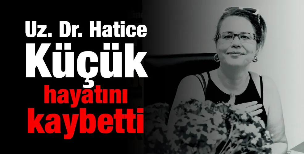 Uz. Dr. Hatice Küçük hayatını kaybetti