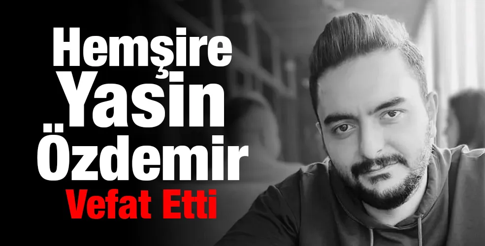 Hemşire Yasin Özdemir Vefat Etti