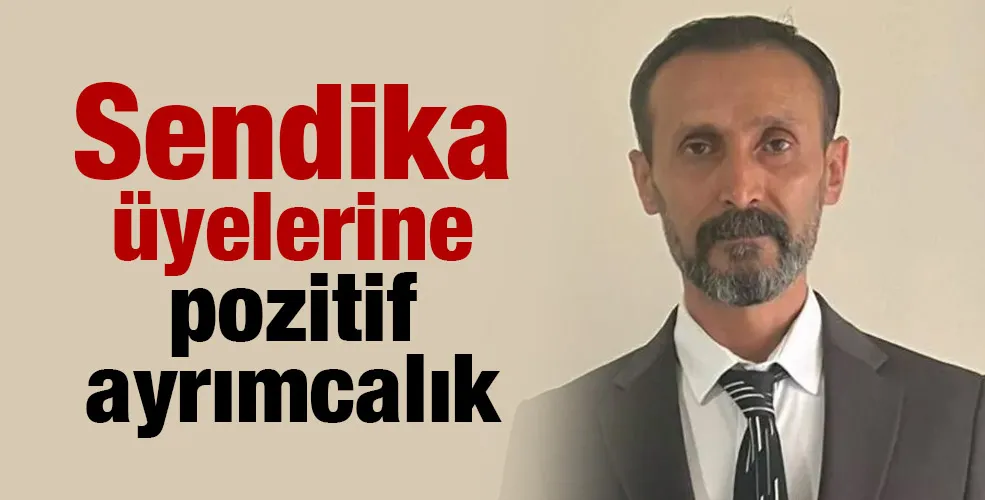 Sendika üyelerine pozitif ayrımcalık 