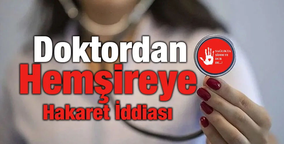 Doktordan Hemşireye Hakaret İddiası