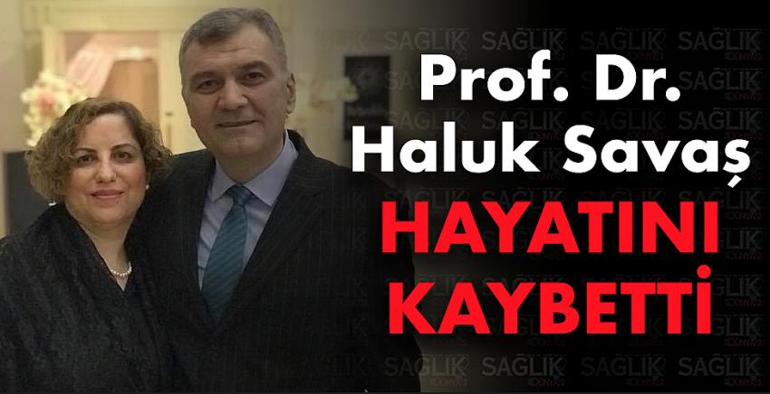 Prof. Dr. Haluk Savaş hayatını kaybetti.