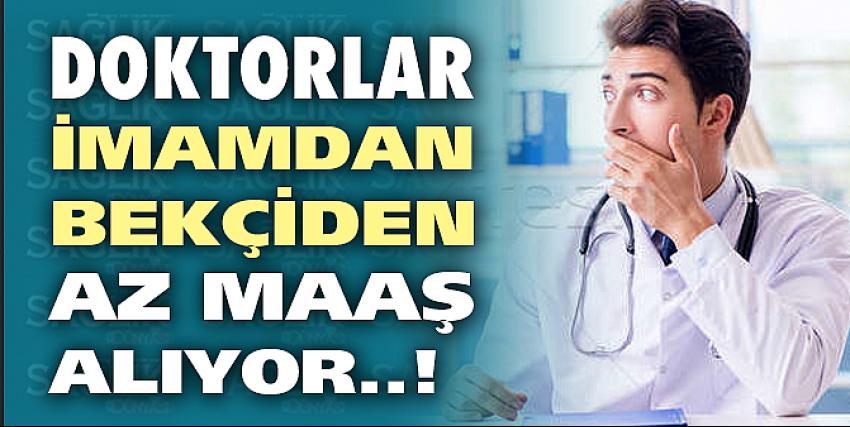 Doktorlar İmamdan Bekçiden Az Maaş Alıyor