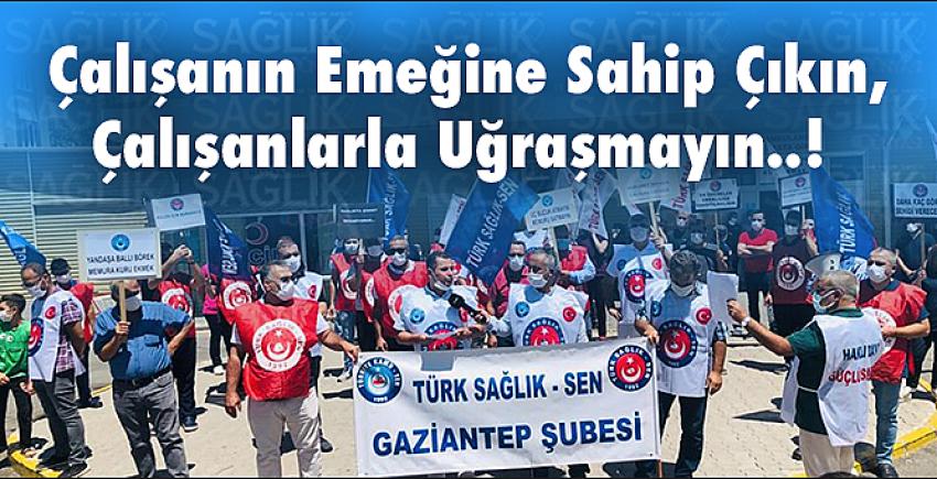 Çalışanın Emeğine Sahip Çıkın, Çalışanlarla Uğraşmayın! 