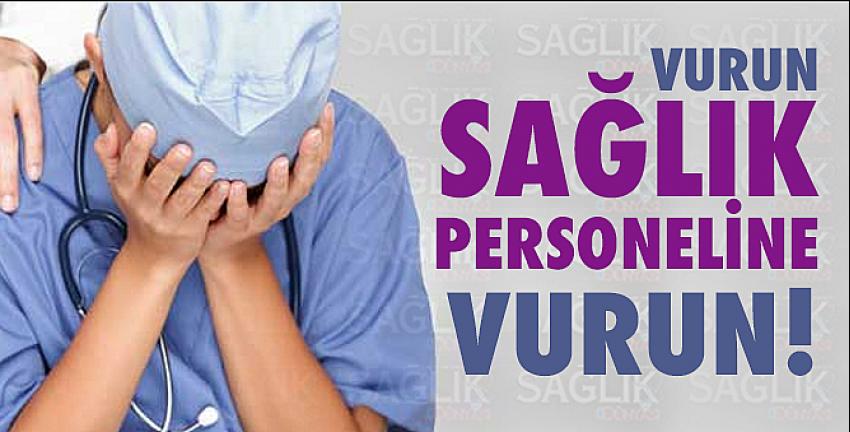 Vurun Sağlık Personeline Vurun!