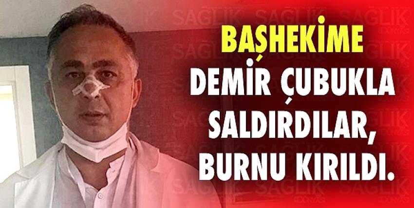 Başhekime demir çubukla saldırdılar, burnu kırıldı