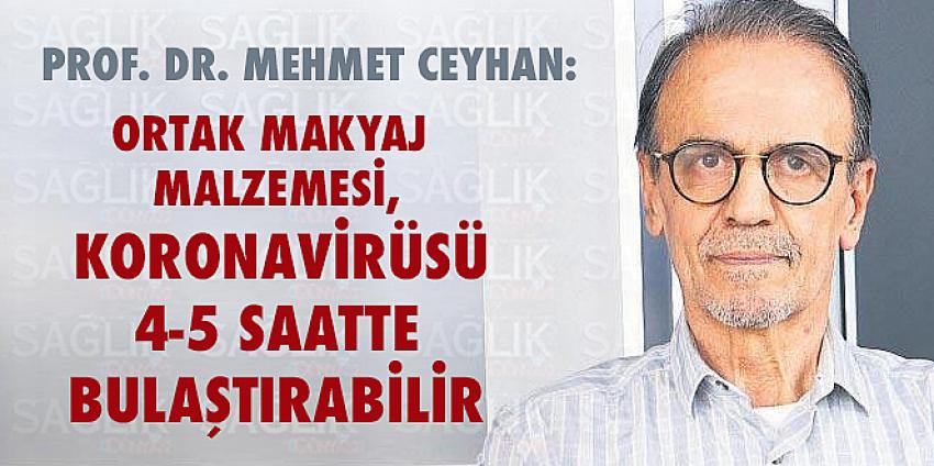 Prof. Dr. Mehmet Ceyhan: Ortak makyaj malzemesi, koronavirüsü 4-5 saatte bulaştırabilir