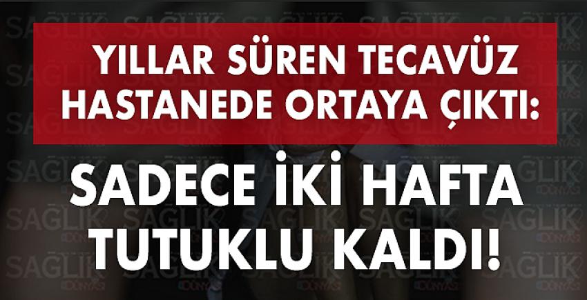 Yıllar süren tecavüz hastanede ortaya çıktı: Sadece iki hafta tutuklu kaldı