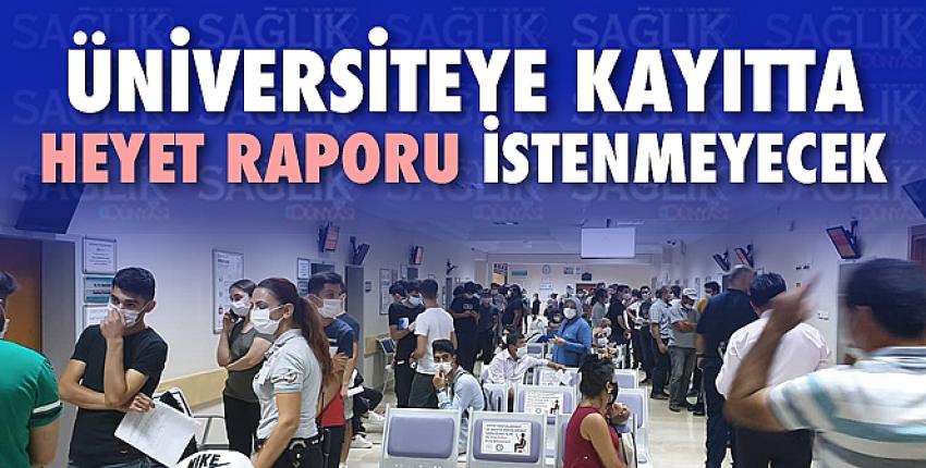 Üniversiteye kayıtta heyet raporu istenmeyecek!