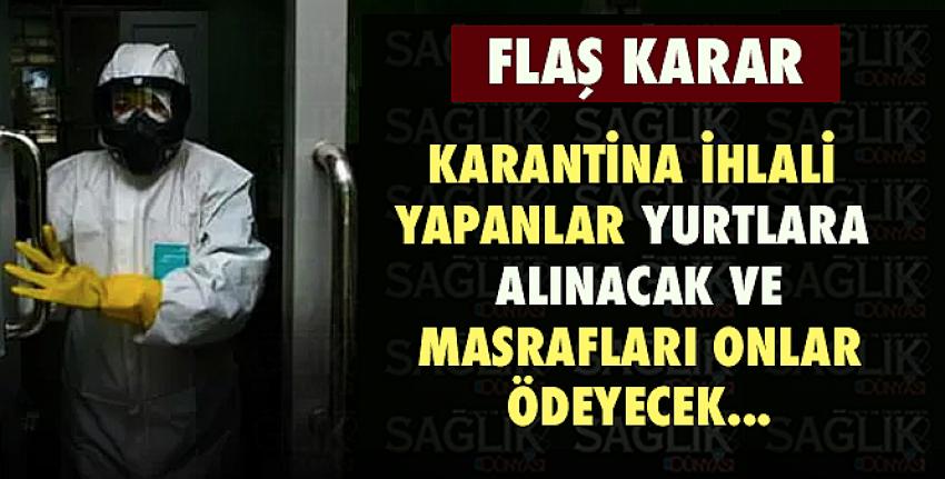 Karantina ihlali yapanlar yurtlara alınacak!