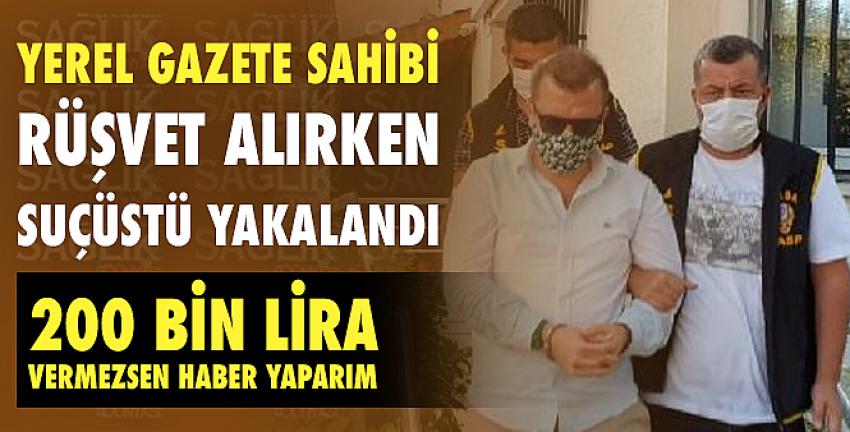 Yerel gazete sahibi rüşvet alırken suçüstü yakalandı!