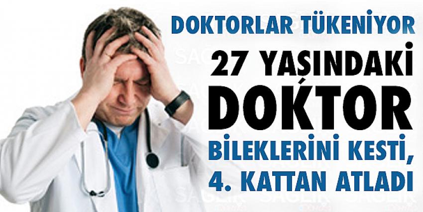 Doktorlar tükeniyor: 27 yaşındaki doktor bileklerini kesti, 4. kattan atladı