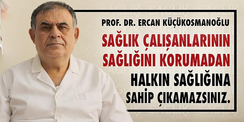 Sağlık Çalışanlarının sağlığını korumadan halkın sağlığına sahip çıkamazsınız.
