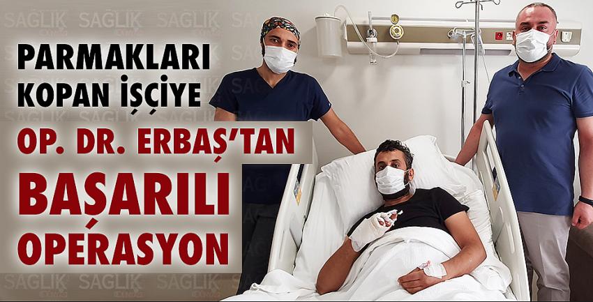 Parmakları kopan işçiye Op. Dr. Erbaş’tan başarılı operasyon 