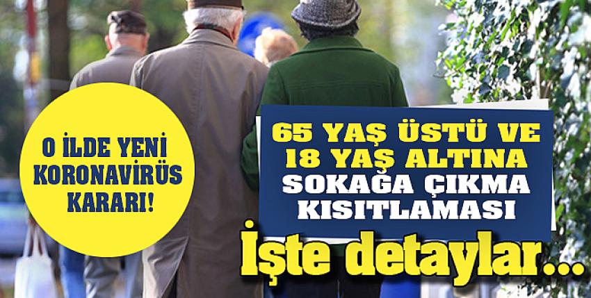 65 yaş üstü ve 18 yaş altına sokağa çıkma kısıtlaması!