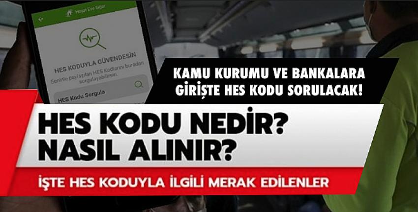 Kamu kurumu ve bankalara girişte HES kodu sorulacak!