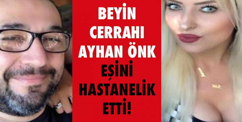 Beyin Cerrahı Ayhan Önk, Eşini Hastanelik Etti!