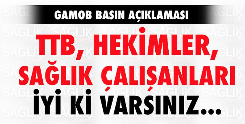 GAMOB: ‘‘TTB, hekimler, sağlık çalışanları iyi ki varsınız’’