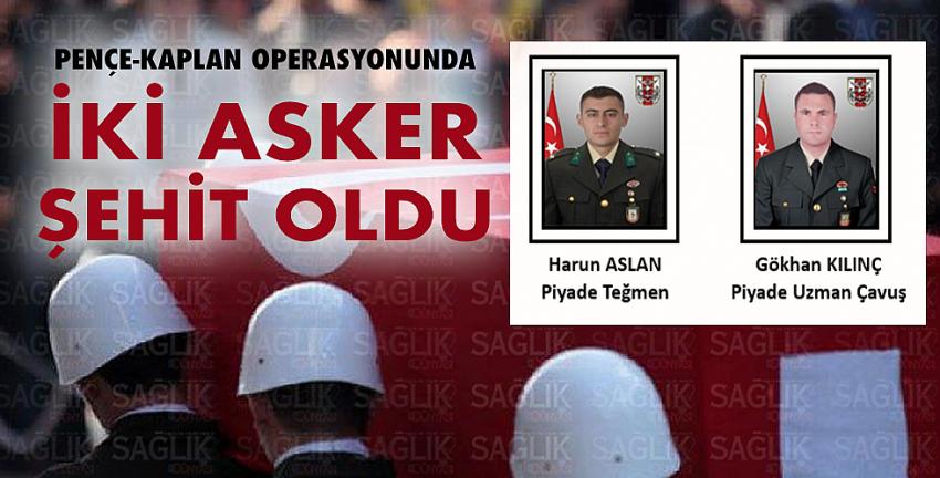 Pençe-Kaplan operasyon bölgesinde iki asker şehit oldu!