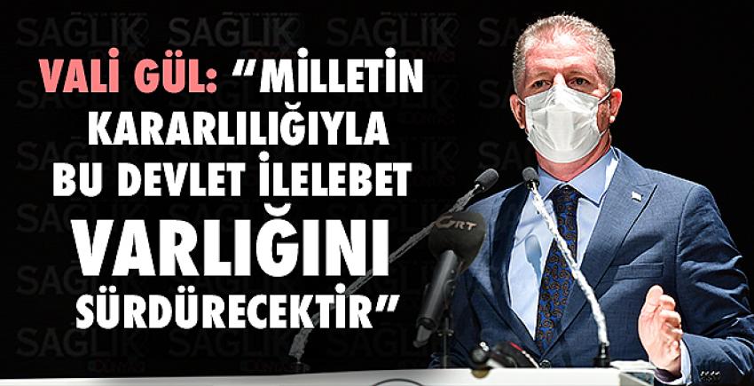 Vali Gül: “milletin kararlılığıyla bu devlet ilelebet varlığını sürdürecektir”