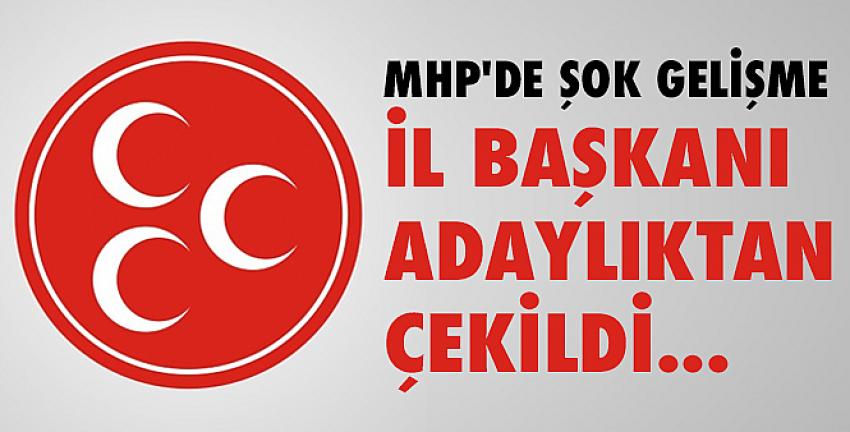 MHP İl Başkanı adaylıktan çekildi