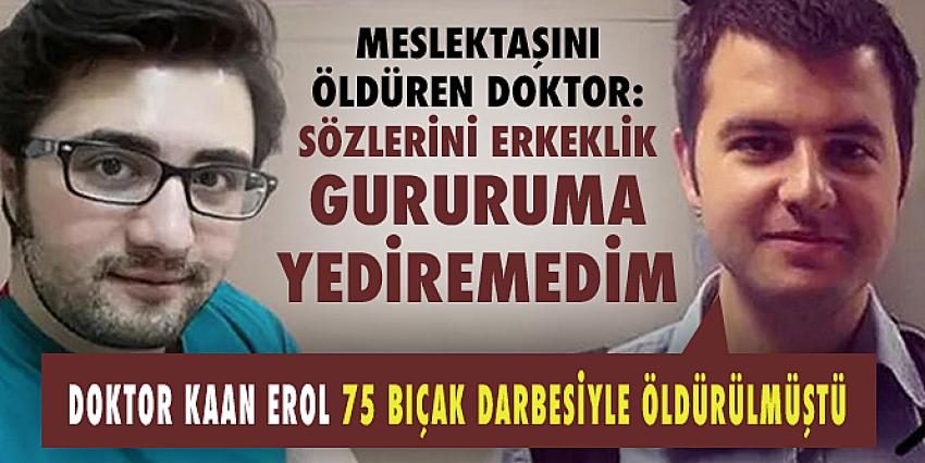 Meslektaşını öldüren doktor: Sözlerini erkeklik gururuma yediremedim