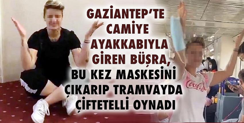 Camiye ayakkabıyla giren Büşra, bu kez maskesini çıkarıp tramvayda çiftetelli oynadı