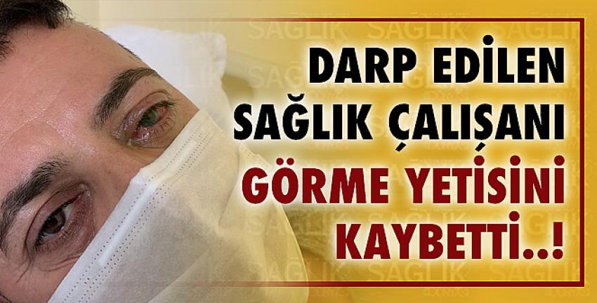 Darp edilen sağlık çalışanı Rıfat Babayiğit: Şu an sol gözüm görmüyor