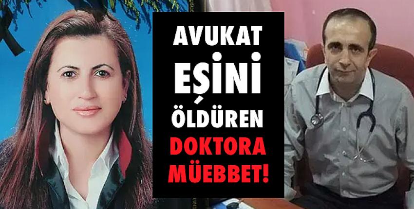 Avukat eşini öldüren doktora ağırlaştırılmış müebbet cezası verildi