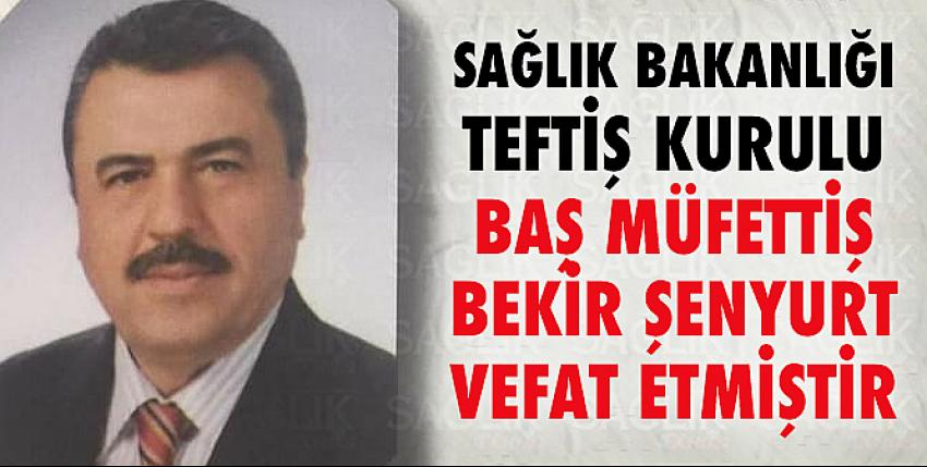 Baş Müfettiş Bekir Şenyurt vefat etmiştir.